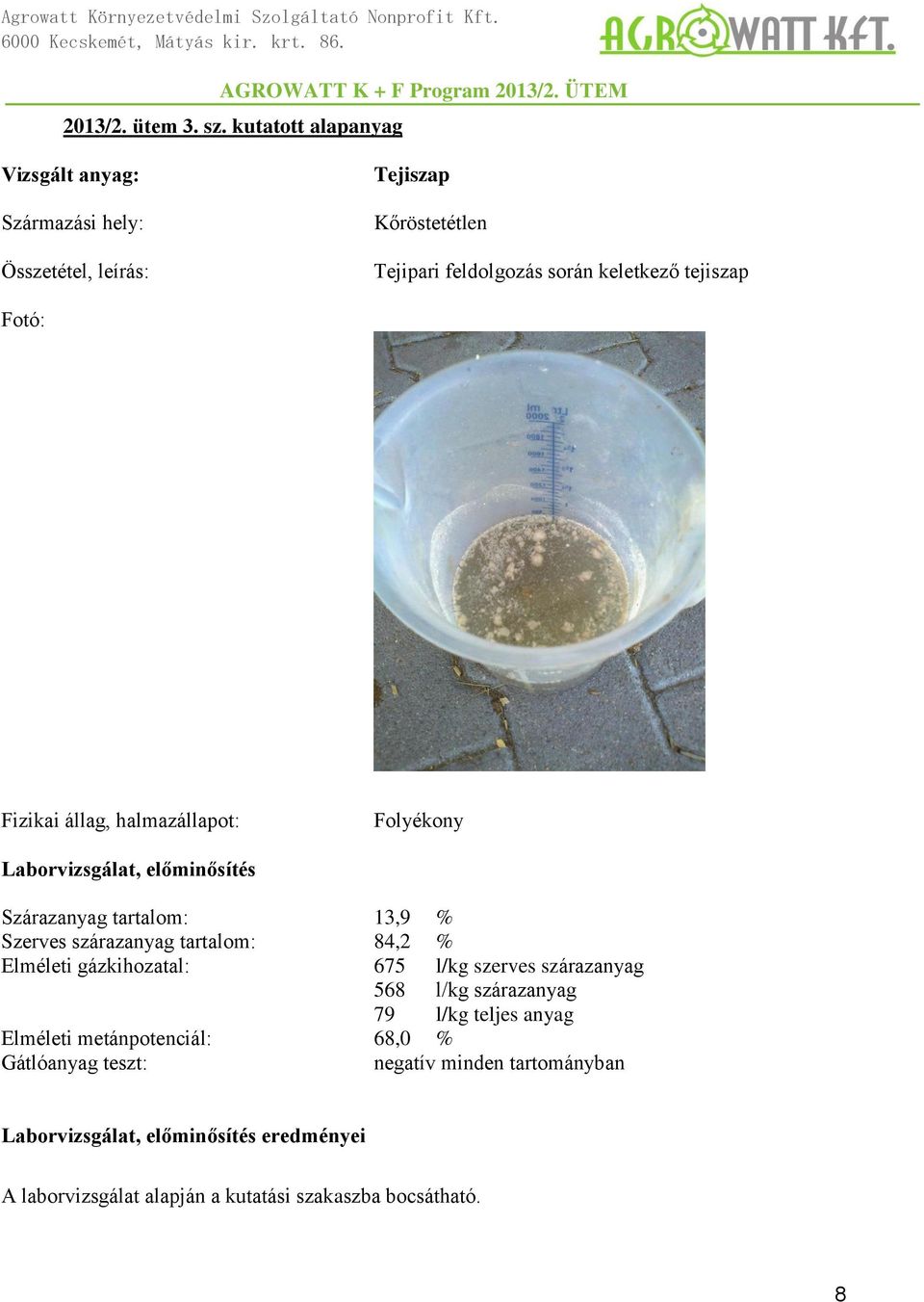 Fotó: Fizikai állag, halmazállapot: Folyékony Laborvizsgálat, előminősítés Szárazanyag tartalom: 13,9 % Szerves szárazanyag tartalom: 84,2 %