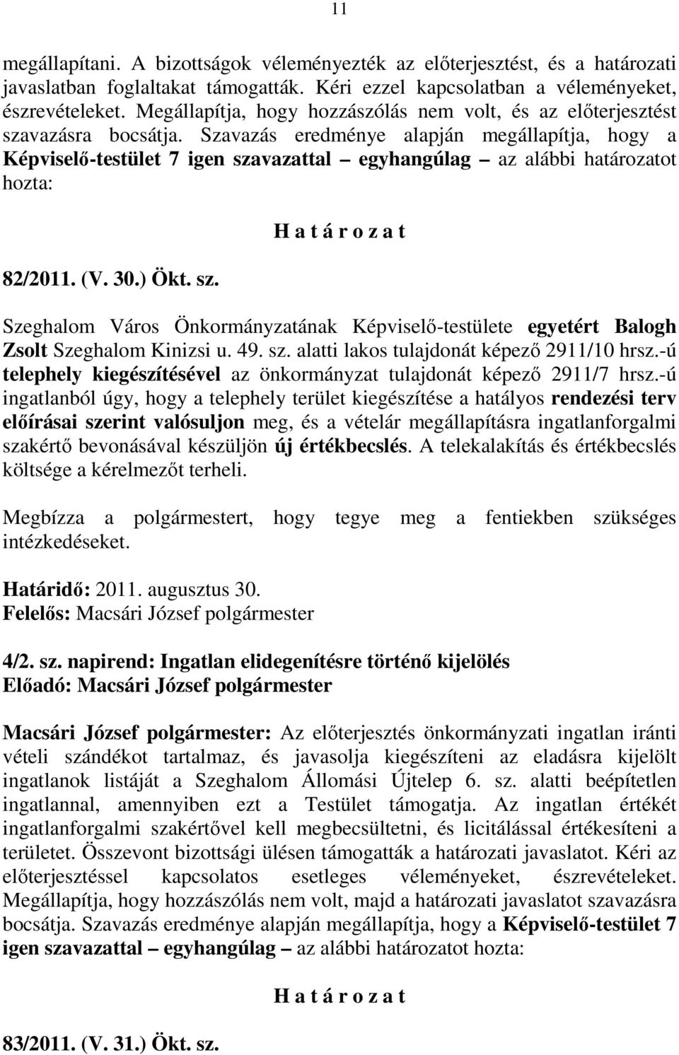 Szavazás eredménye alapján megállapítja, hogy a Képviselı-testület 7 igen szavazattal egyhangúlag az alábbi határozatot hozta: 82/2011. (V. 30.) Ökt. sz. Szeghalom Város Önkormányzatának Képviselı-testülete egyetért Balogh Zsolt Szeghalom Kinizsi u.