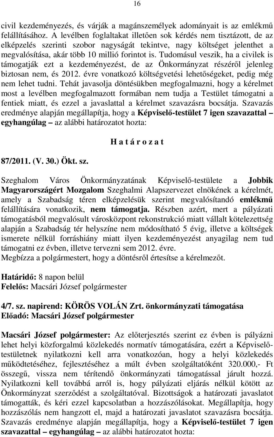 Tudomásul veszik, ha a civilek is támogatják ezt a kezdeményezést, de az Önkormányzat részérıl jelenleg biztosan nem, és 2012. évre vonatkozó költségvetési lehetıségeket, pedig még nem lehet tudni.