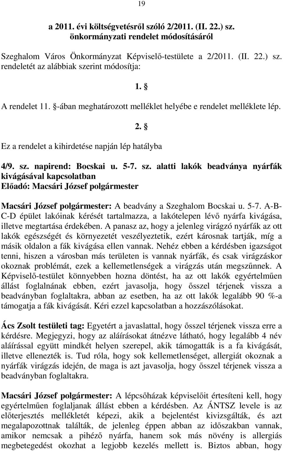 napirend: Bocskai u. 5-7. sz. alatti lakók beadványa nyárfák kivágásával kapcsolatban Elıadó: Macsári József polgármester Macsári József polgármester: A beadvány a Szeghalom Bocskai u. 5-7. A-B- C-D épület lakóinak kérését tartalmazza, a lakótelepen lévı nyárfa kivágása, illetve megtartása érdekében.