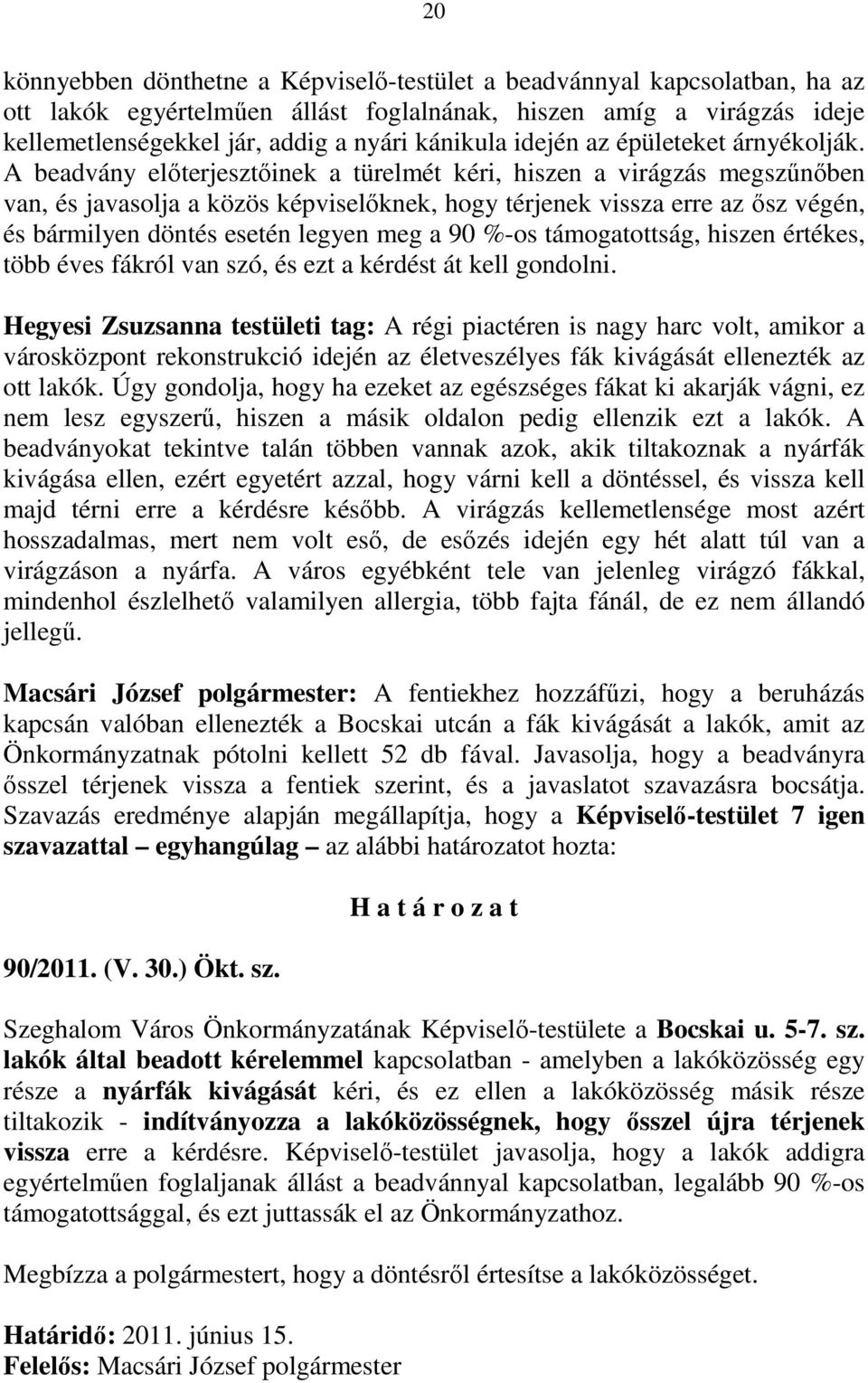 A beadvány elıterjesztıinek a türelmét kéri, hiszen a virágzás megszőnıben van, és javasolja a közös képviselıknek, hogy térjenek vissza erre az ısz végén, és bármilyen döntés esetén legyen meg a 90