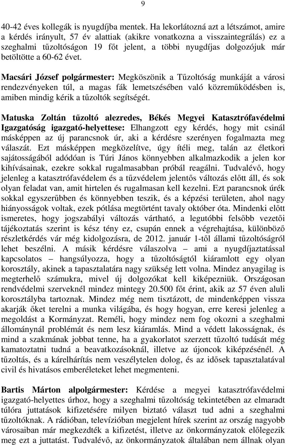 a 60-62 évet. Macsári József polgármester: Megköszönik a Tőzoltóság munkáját a városi rendezvényeken túl, a magas fák lemetszésében való közremőködésben is, amiben mindig kérik a tőzoltók segítségét.