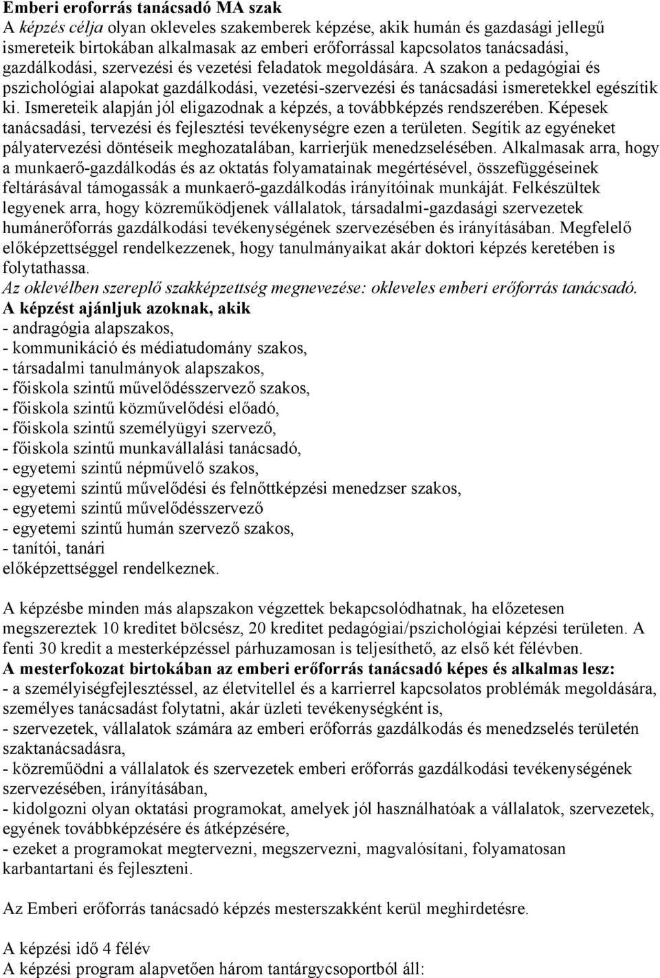 Ismeretei alapján jól eligazodna a épzés, a továbbépzés rendszerében. Képese tanácsadási, tervezési és fejlesztési tevéenységre ezen a területen.