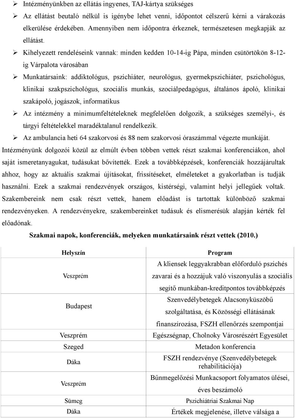 Kihelyezett rendeléseink vannak: minden kedden -4-ig Pápa, minden csütörtökön 8-- ig Várpalota városában Munkatársaink: addiktológus, pszichiáter, neurológus, gyermekpszichiáter, pszichológus,