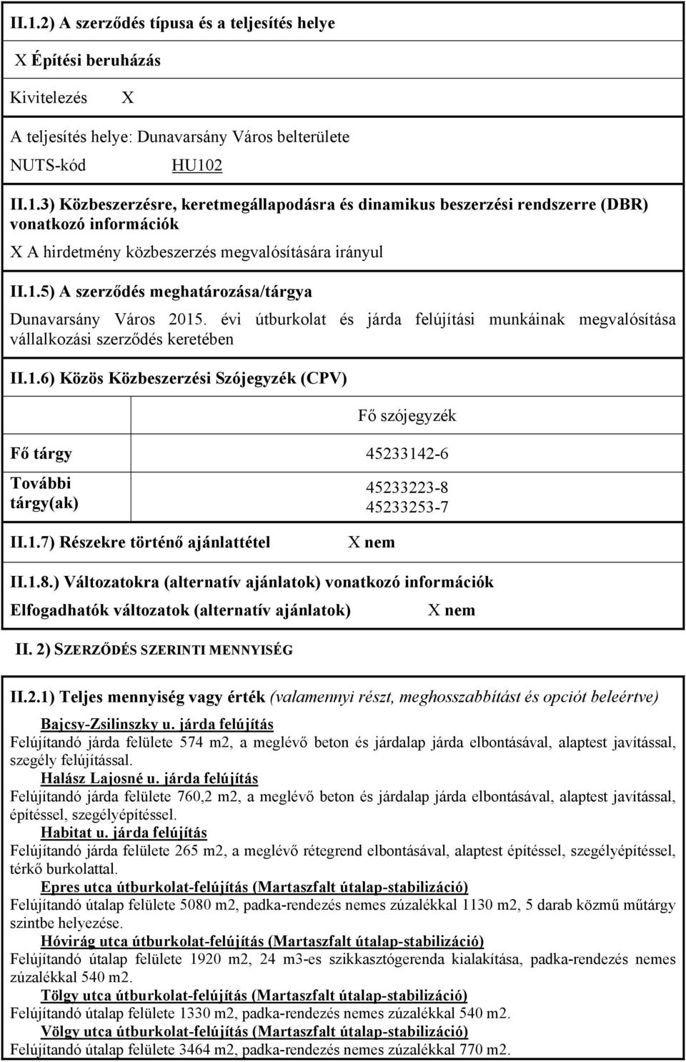 1.7) Részekre történő ajánlattétel X nem II.1.8.) Változatokra (alternatív ajánlatok) vonatkozó információk Elfogadhatók változatok (alternatív ajánlatok) X nem II. 2) SZERZŐDÉS SZERINTI MENNYISÉG II.