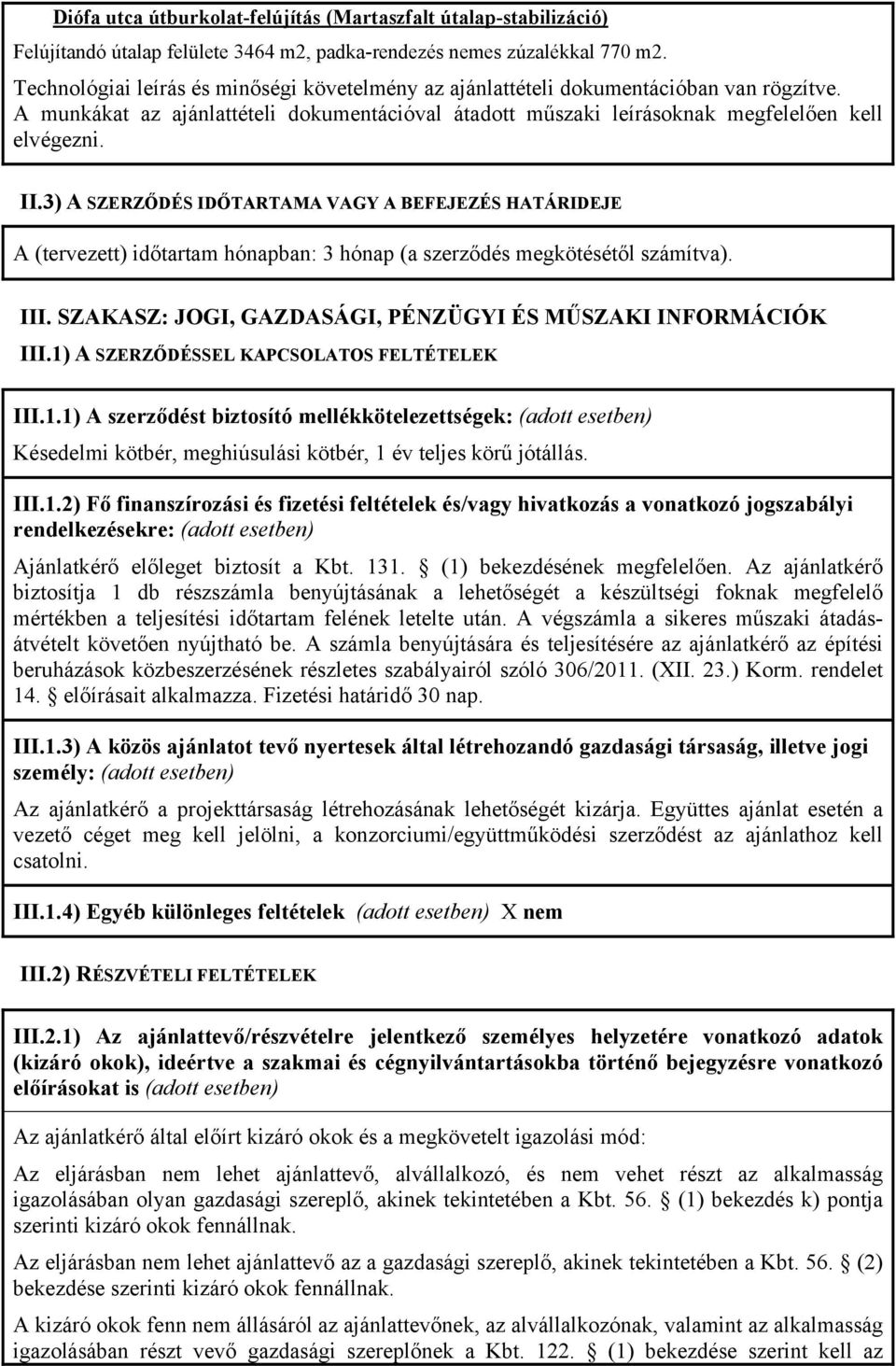 3) A SZERZŐDÉS IDŐTARTAMA VAGY A BEFEJEZÉS HATÁRIDEJE A (tervezett) időtartam hónapban: 3 hónap (a szerződés megkötésétől számítva). III. SZAKASZ: JOGI, GAZDASÁGI, PÉNZÜGYI ÉS MŰSZAKI INFORMÁCIÓK III.