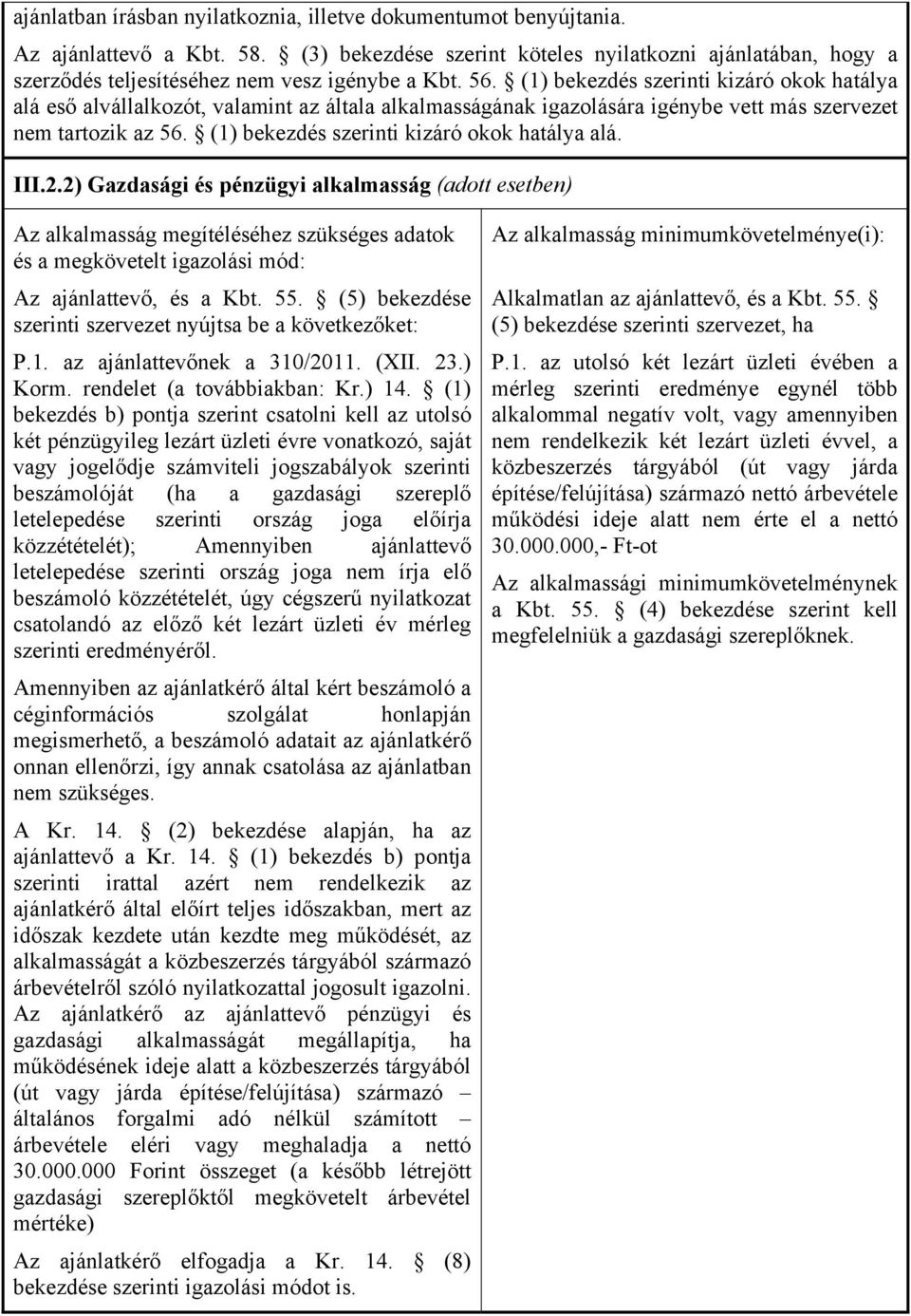 (1) bekezdés szerinti kizáró okok hatálya alá eső alvállalkozót, valamint az általa alkalmasságának igazolására igénybe vett más szervezet nem tartozik az 56.