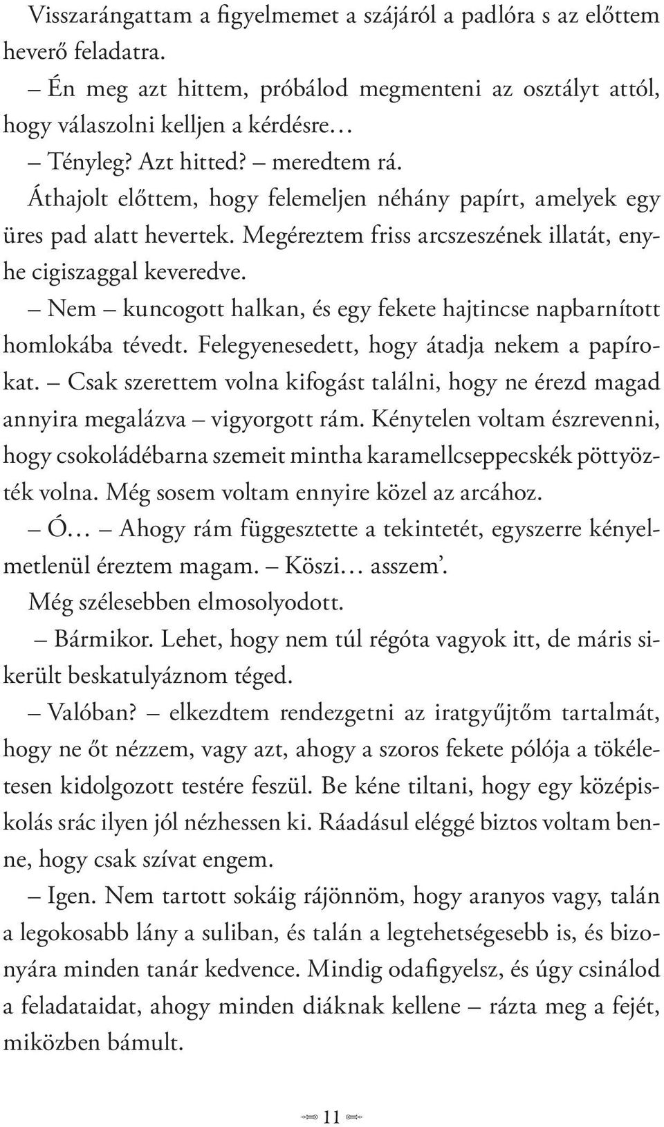 Nem kuncogott halkan, és egy fekete hajtincse napbarnított homlokába tévedt. Felegyenesedett, hogy átadja nekem a papírokat.