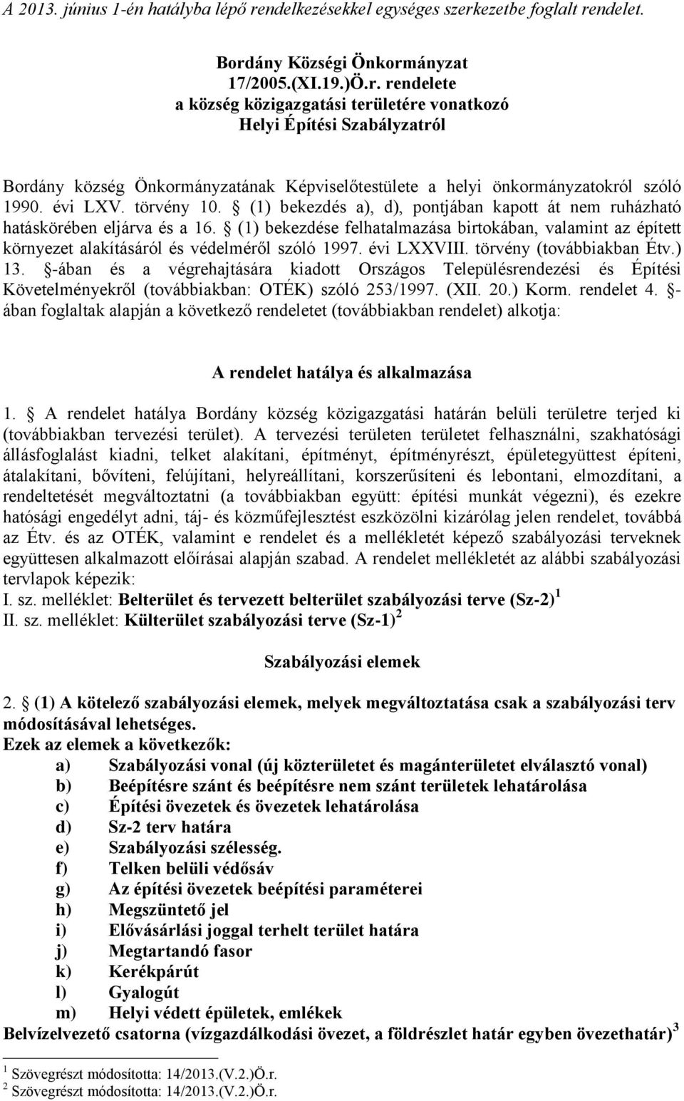 évi LXV. törvény 10. (1) bekezdés a), d), pontjában kapott át nem ruházható hatáskörében eljárva és a 16.