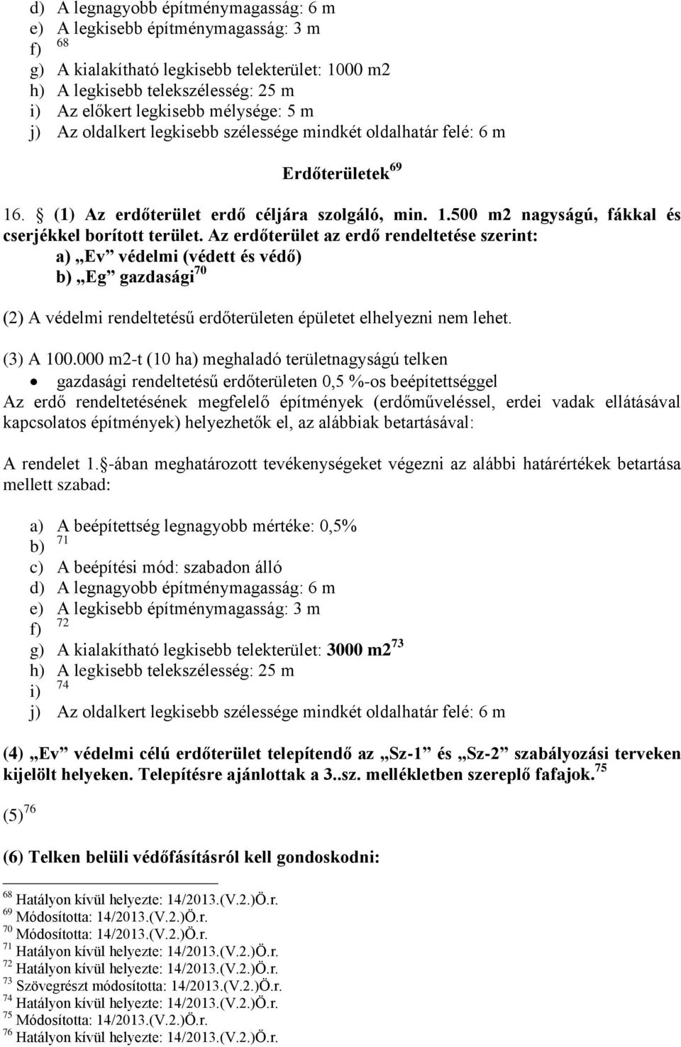 Az erdőterület az erdő rendeltetése szerint: a) Ev védelmi (védett és védő) b) Eg gazdasági 70 (2) A védelmi rendeltetésű erdőterületen épületet elhelyezni nem lehet. (3) A 100.