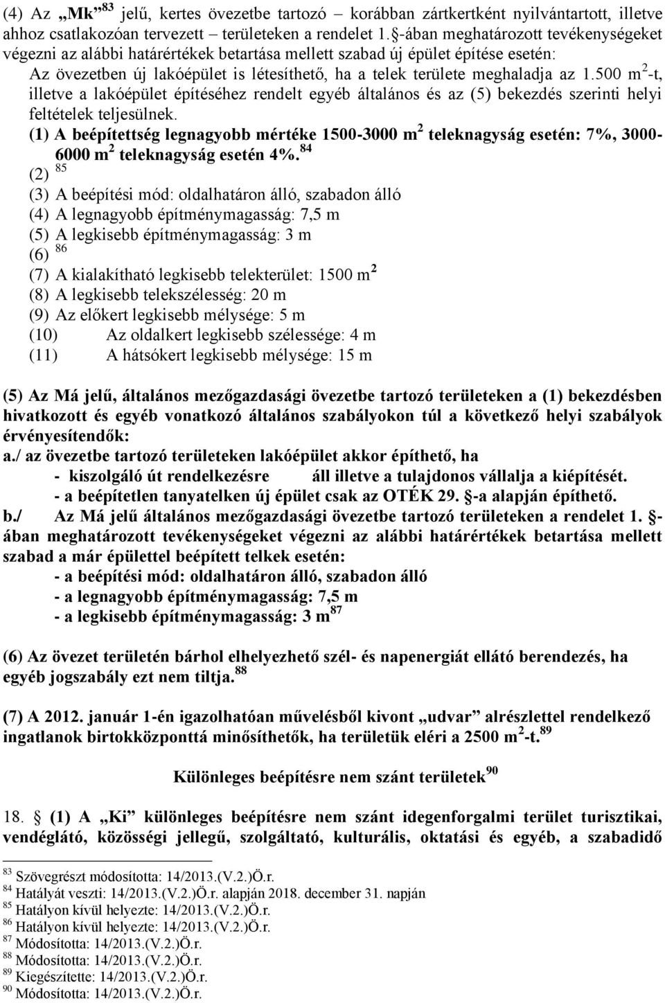 500 m 2 -t, illetve a lakóépület építéséhez rendelt egyéb általános és az (5) bekezdés szerinti helyi feltételek teljesülnek.