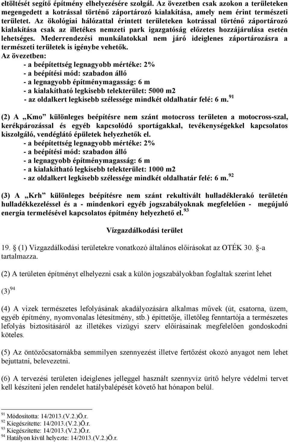 Mederrendezési munkálatokkal nem járó ideiglenes záportározásra a természeti területek is igénybe vehetők.