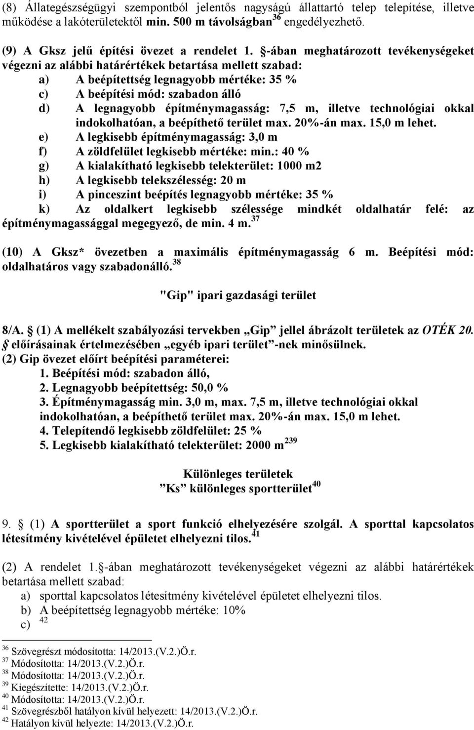 -ában meghatározott tevékenységeket végezni az alábbi határértékek betartása mellett szabad: a) A beépítettség legnagyobb mértéke: 35 % c) A beépítési mód: szabadon álló d) A legnagyobb