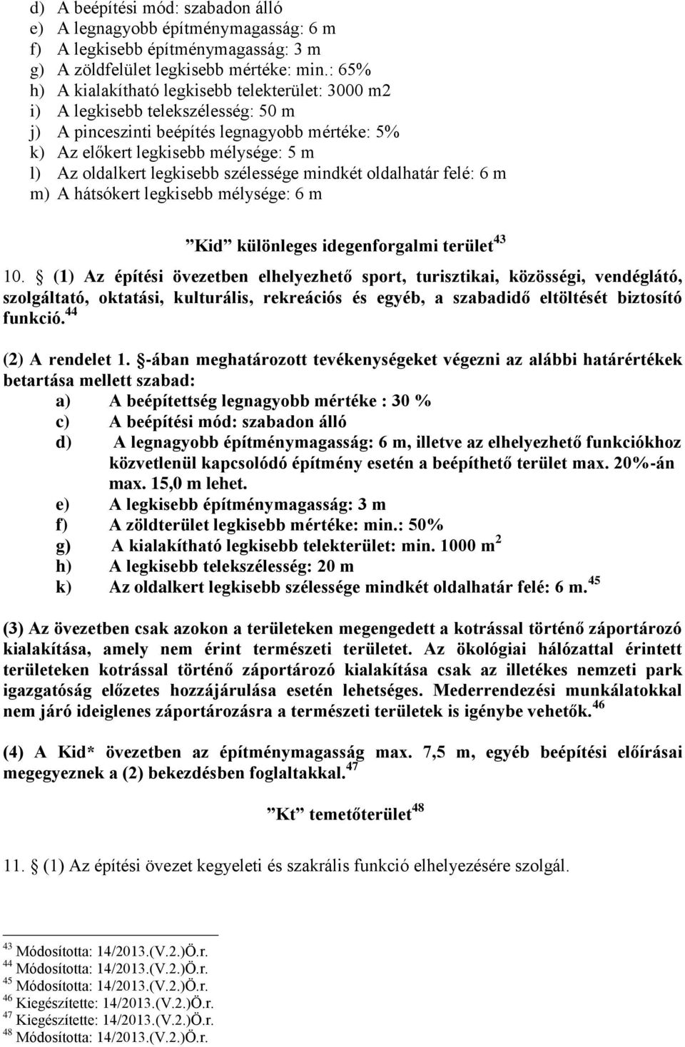 legkisebb szélessége mindkét oldalhatár felé: 6 m m) A hátsókert legkisebb mélysége: 6 m Kid különleges idegenforgalmi terület 43 10.