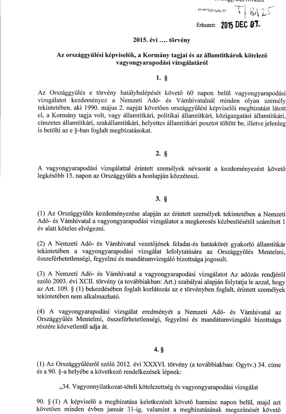 napját követően országgyűlési képvisel ői megbízatást látott el, a Kormány tagja volt, vagy államtitkári, politikai államtitkári, közigazgatási államtitkári, címzetes államtitkári, szakállamtitkári,