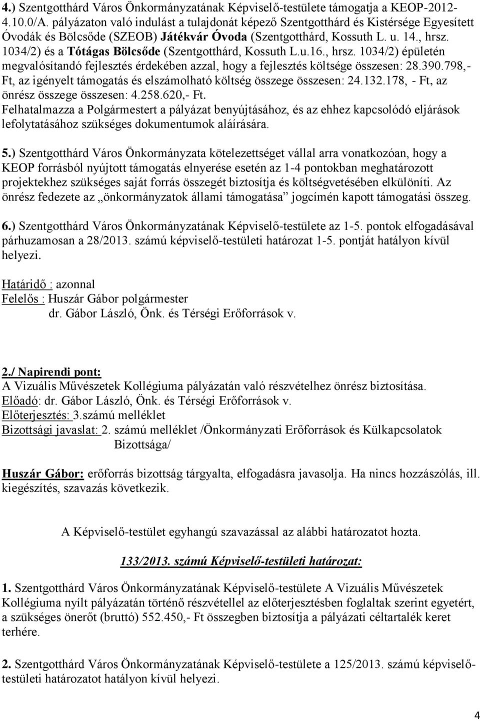 1034/2) és a Tótágas Bölcsőde (Szentgotthárd, Kossuth L.u.16., hrsz. 1034/2) épületén megvalósítandó fejlesztés érdekében azzal, hogy a fejlesztés költsége összesen: 28.390.