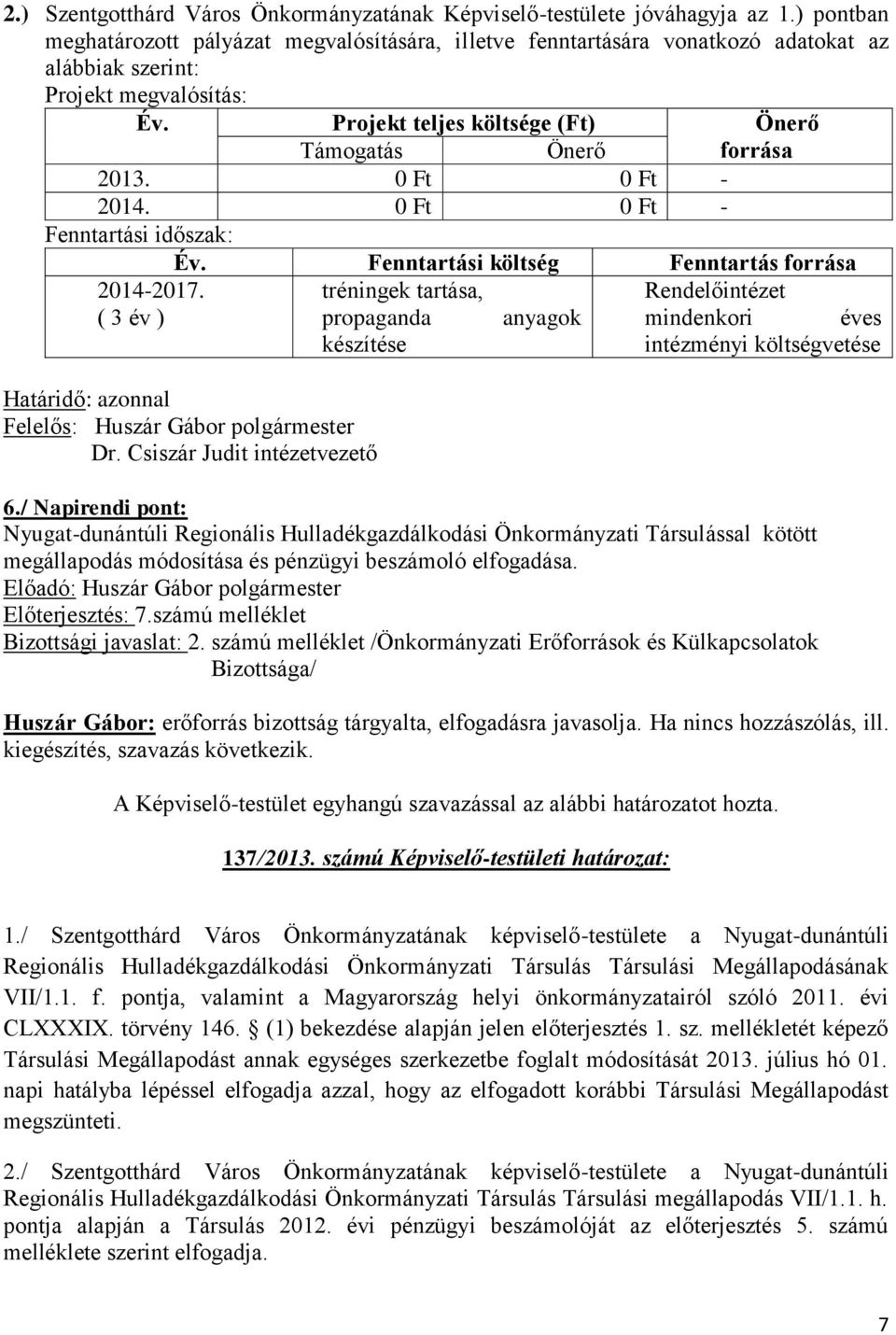 Projekt teljes költsége (Ft) Önerő Támogatás Önerő forrása 2013. 0 Ft 0 Ft - 2014. 0 Ft 0 Ft - Fenntartási időszak: Év. Fenntartási költség Fenntartás forrása 2014-2017.