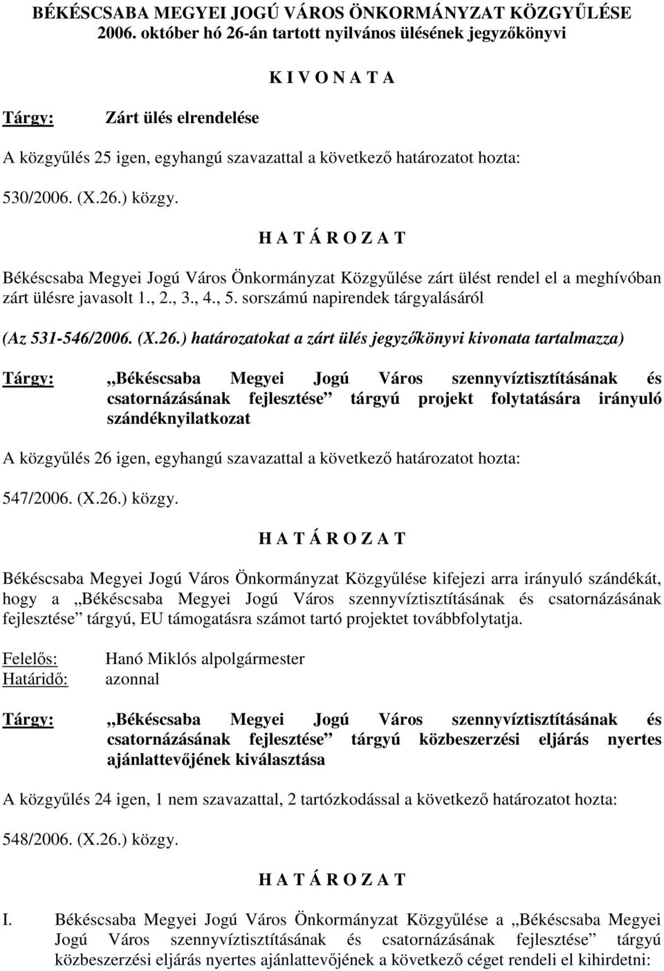 Békéscsaba Megyei Jogú Város Önkormányzat Közgyűlése zárt ülést rendel el a meghívóban zárt ülésre javasolt 1., 2., 3., 4., 5. sorszámú napirendek tárgyalásáról (Az 531-546/2006. (X.26.