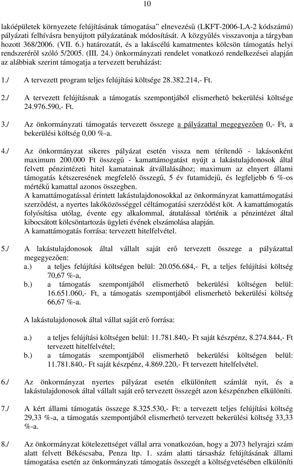 ) önkormányzati rendelet vonatkozó rendelkezései alapján az alábbiak szerint támogatja a tervezett beruházást: 1./ A tervezett program teljes felújítási költsége 28