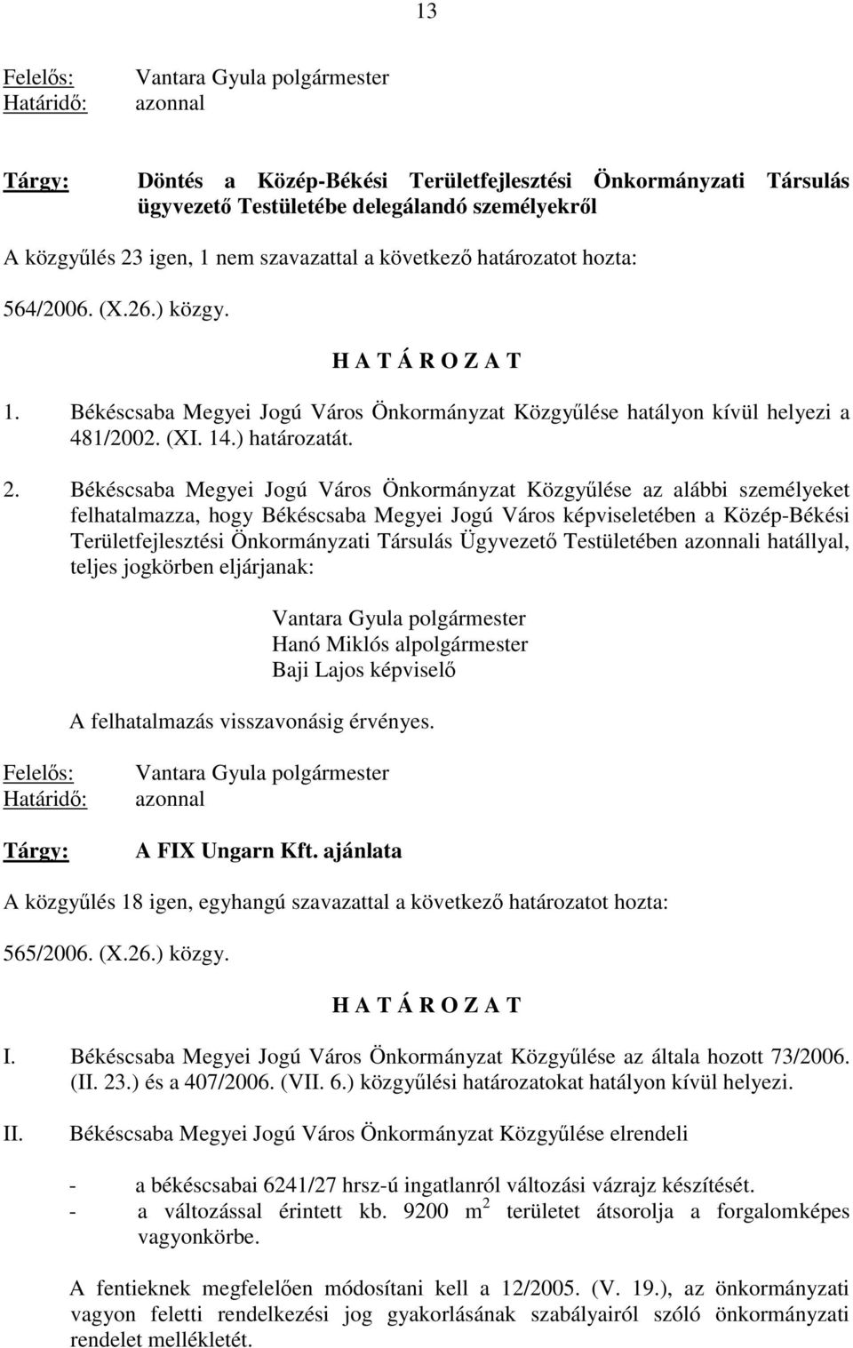 Békéscsaba Megyei Jogú Város Önkormányzat Közgyűlése az alábbi személyeket felhatalmazza, hogy Békéscsaba Megyei Jogú Város képviseletében a Közép-Békési Területfejlesztési Önkormányzati Társulás