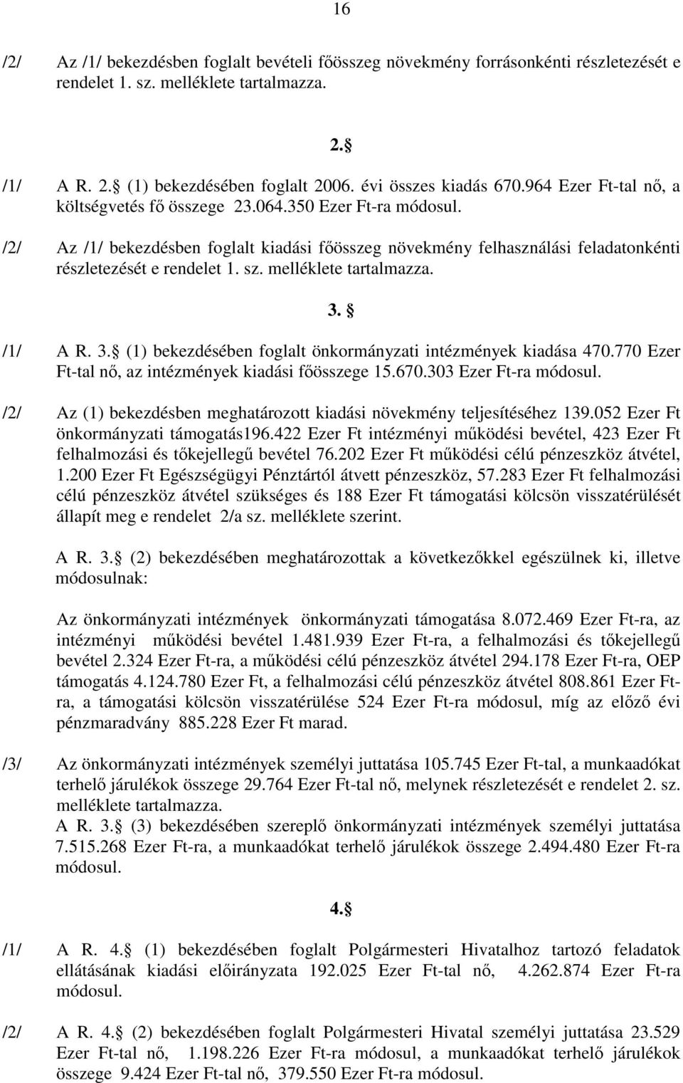 melléklete tartalmazza. 3. /1/ A R. 3. (1) bekezdésében foglalt önkormányzati intézmények kiadása 470.770 Ezer Ft-tal nő, az intézmények kiadási főösszege 15.670.303 Ezer Ft-ra módosul.