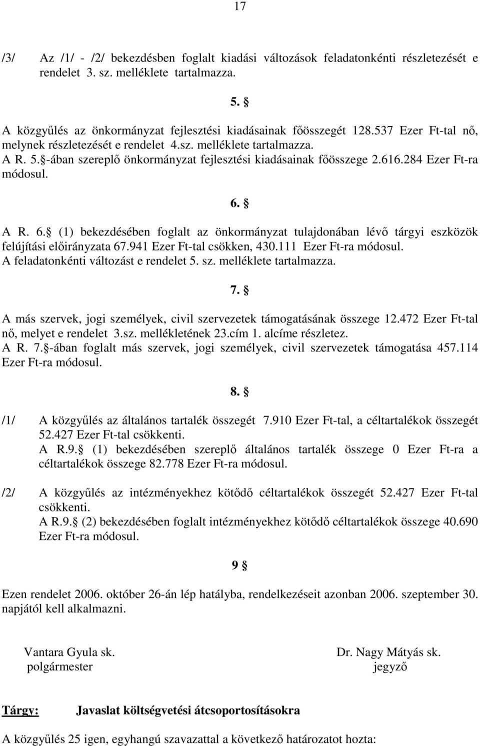 A R. 6. (1) bekezdésében foglalt az önkormányzat tulajdonában lévő tárgyi eszközök felújítási előirányzata 67.941 Ezer Ft-tal csökken, 430.111 Ezer Ft-ra módosul.