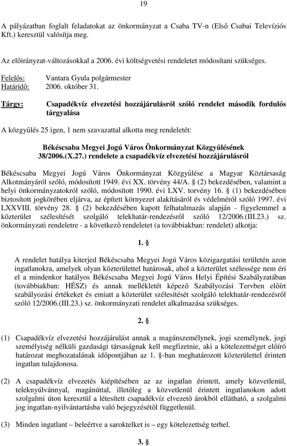 Csapadékvíz elvezetési hozzájárulásról szóló rendelet második fordulós tárgyalása A közgyűlés 25 igen, 1 nem szavazattal alkotta meg rendeletét: Békéscsaba Megyei Jogú Város Önkormányzat