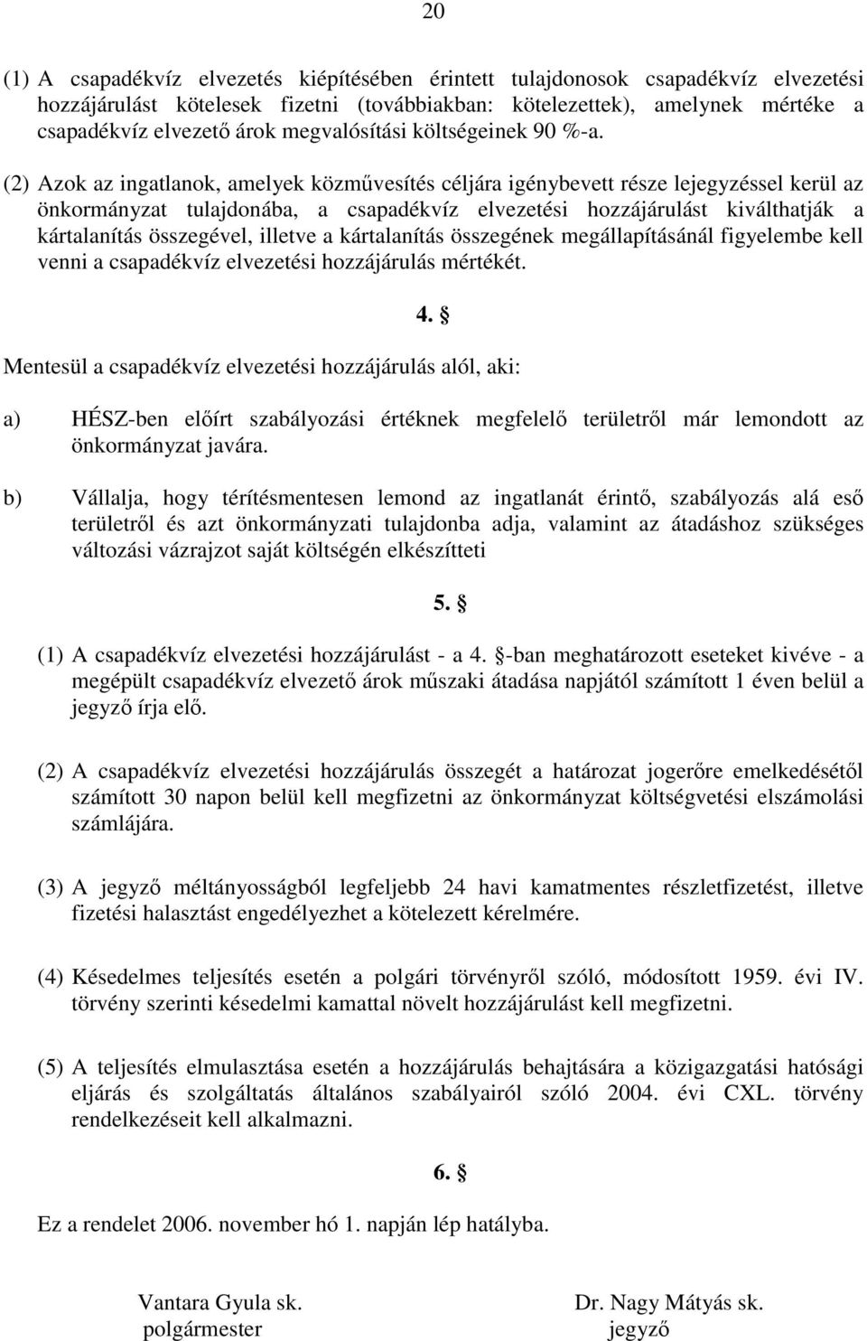 (2) Azok az ingatlanok, amelyek közművesítés céljára igénybevett része lejegyzéssel kerül az önkormányzat tulajdonába, a csapadékvíz elvezetési hozzájárulást kiválthatják a kártalanítás összegével,