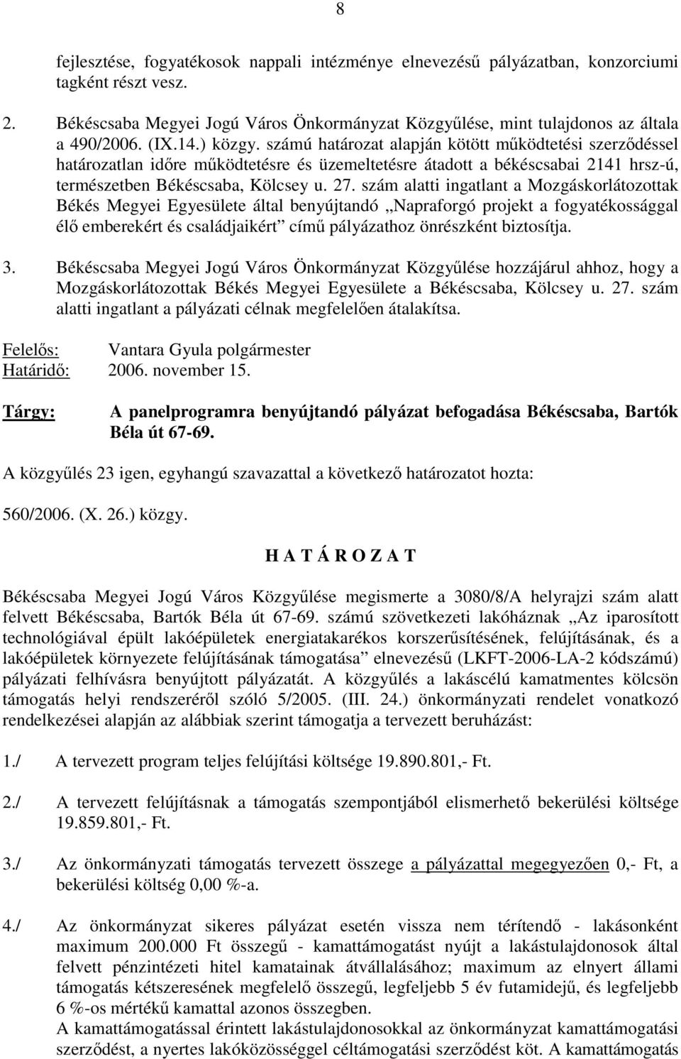 szám alatti ingatlant a Mozgáskorlátozottak Békés Megyei Egyesülete által benyújtandó Napraforgó projekt a fogyatékossággal élő emberekért és családjaikért című pályázathoz önrészként biztosítja. 3.