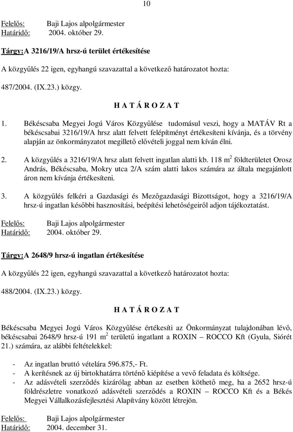 elővételi joggal nem kíván élni. 2. A közgyűlés a 3216/19/A hrsz alatt felvett ingatlan alatti kb.