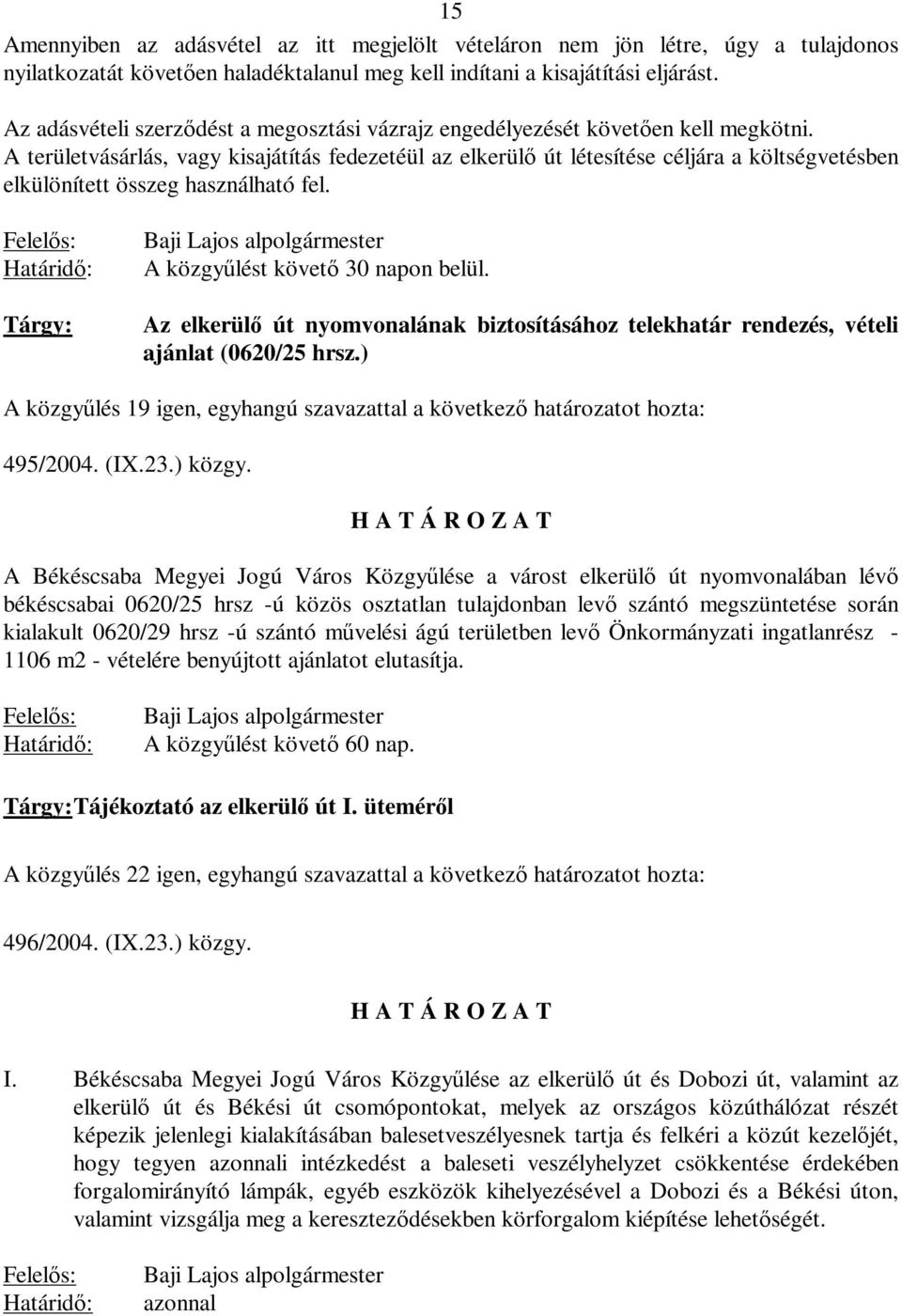 A területvásárlás, vagy kisajátítás fedezetéül az elkerülő út létesítése céljára a költségvetésben elkülönített összeg használható fel.