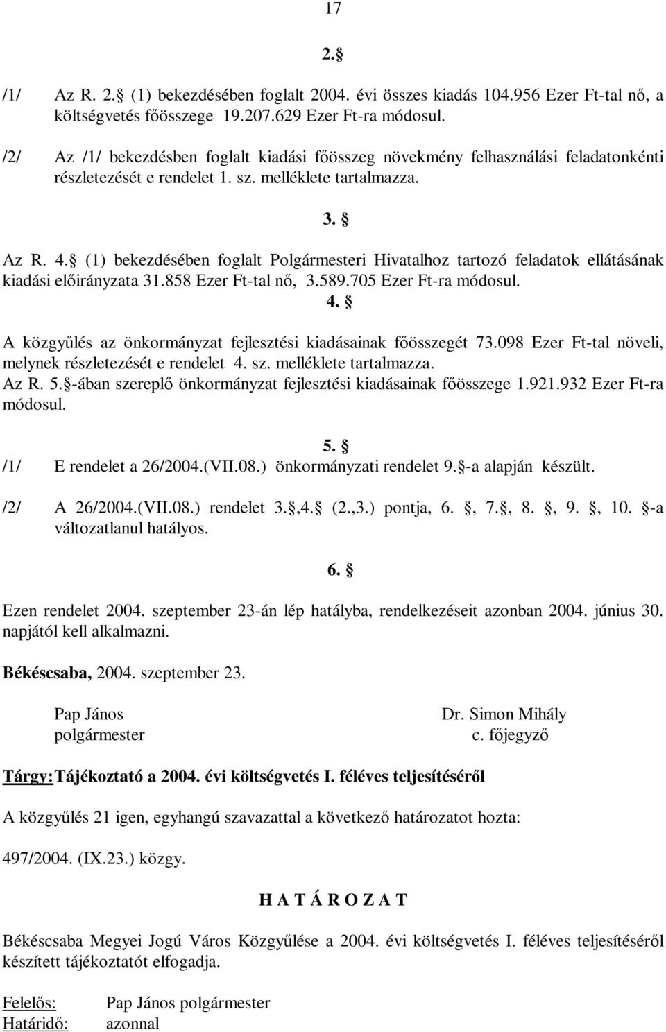 (1) bekezdésében foglalt Polgármesteri Hivatalhoz tartozó feladatok ellátásának kiadási előirányzata 31.858 Ezer Ft-tal nő, 3.589.705 Ezer Ft-ra módosul. 4.