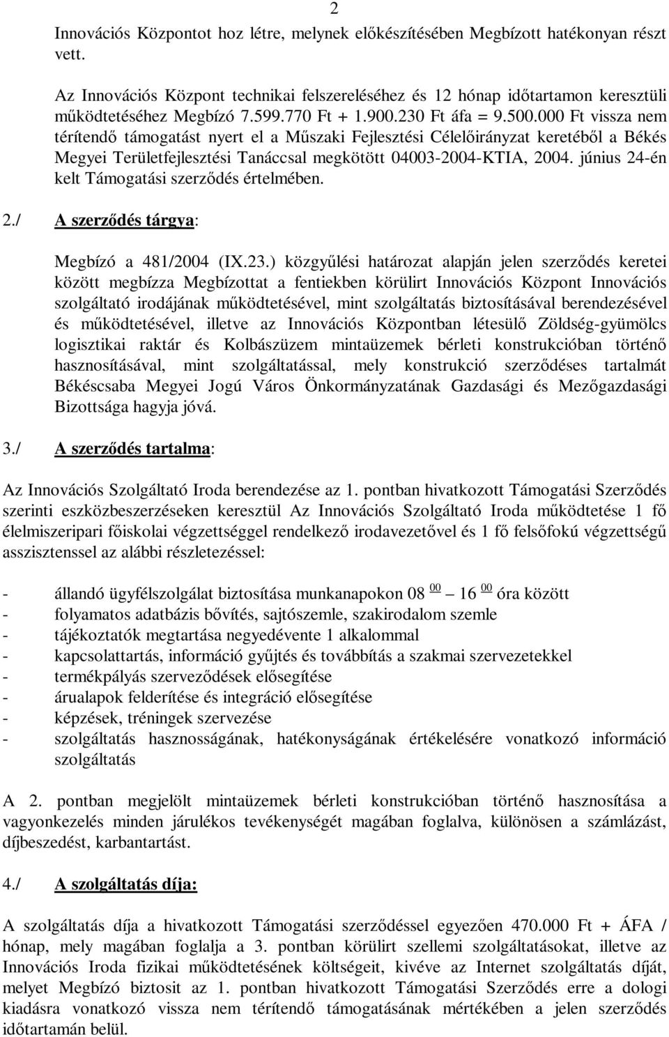 000 Ft vissza nem térítendő támogatást nyert el a Műszaki Fejlesztési Célelőirányzat keretéből a Békés Megyei Területfejlesztési Tanáccsal megkötött 04003-2004-KTIA, 2004.