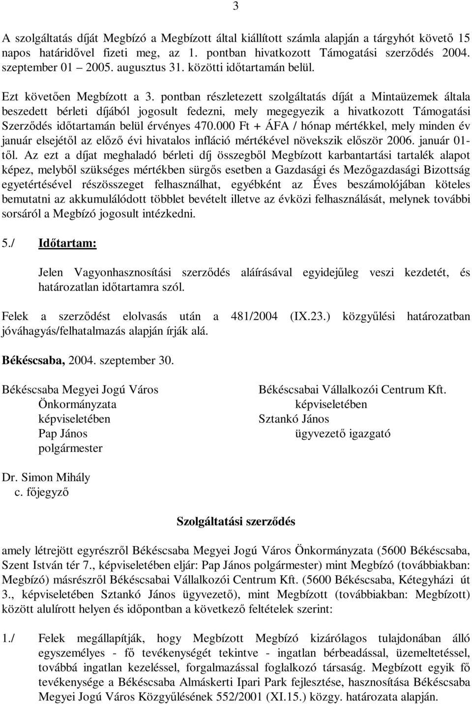 pontban részletezett szolgáltatás díját a Mintaüzemek általa beszedett bérleti díjából jogosult fedezni, mely megegyezik a hivatkozott Támogatási Szerződés időtartamán belül érvényes 470.