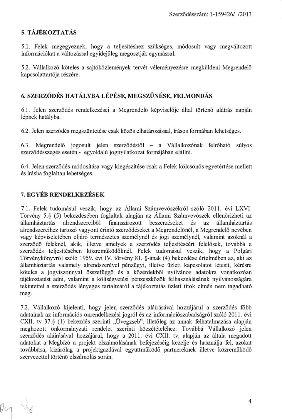 Jelen szerződés rendelkezései a Megrendelő képviselője által történő aláírás napján lépnek hatályba. 6.2. Jelen szerződés megszüntetése csak közös elhatározással, írásos formában lehetséges. 6.3.