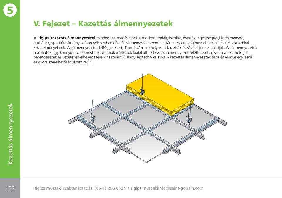 z álmennyezetek bonthatók, így könnyû hozzáférést biztosítanak a felettük kialakult térhez.