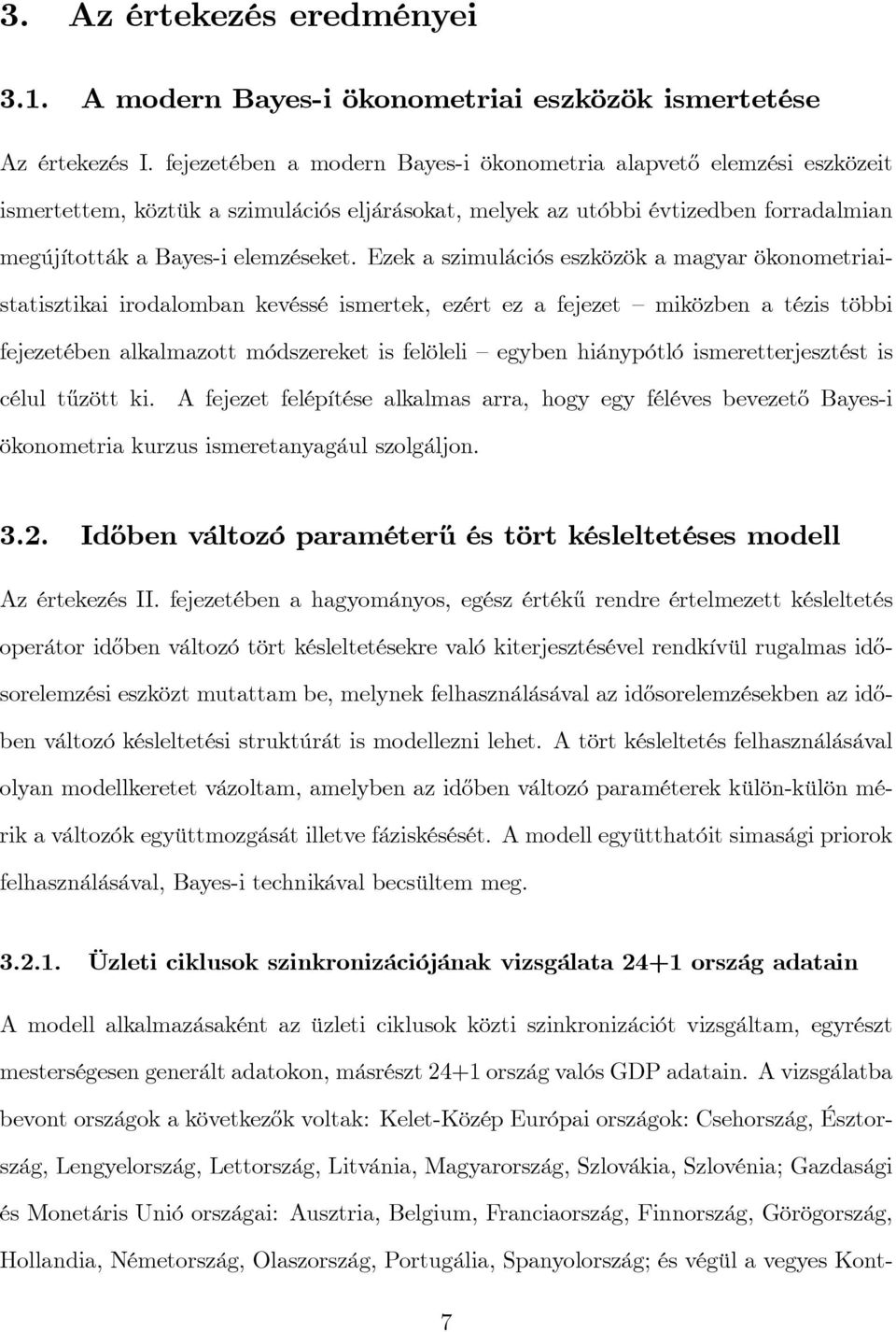 Ezek a szimulációs eszközök a magyar ökonometriaistatisztikai irodalomban kevéssé ismertek, ezért ez a fejezet miközben a tézis többi fejezetében alkalmazott módszereket is felöleli egyben hiánypótló