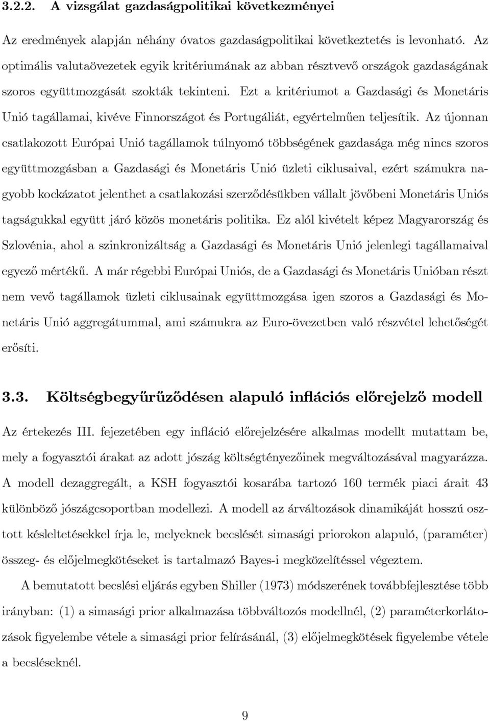 Ezt a kritériumot a Gazdasági és Monetáris Unió tagállamai, kivéve Finnországot és Portugáliát, egyértelm½uen teljesítik.