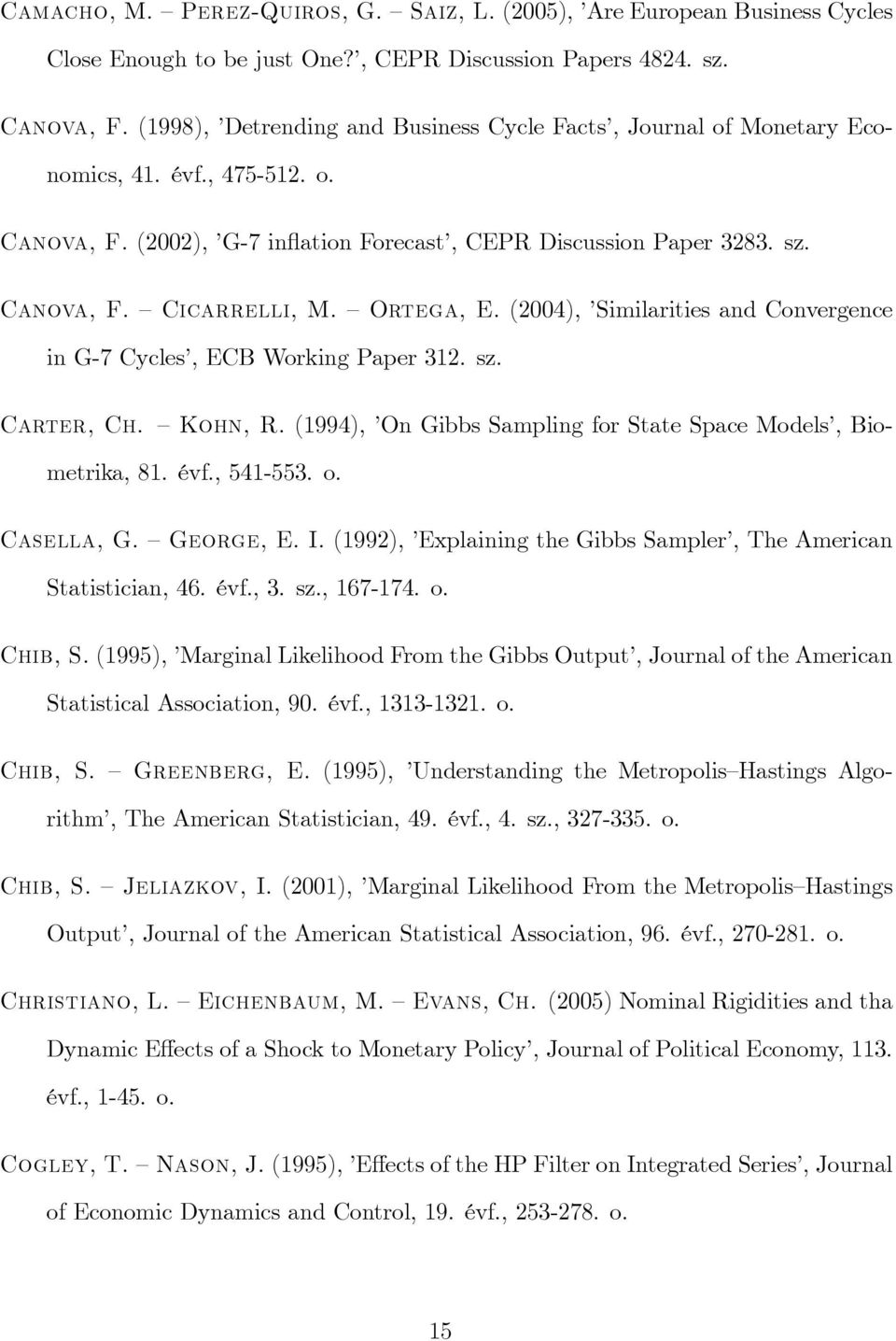 Ortega, E. (2004), Similarities and Convergence in G-7 Cycles, ECB Working Paper 312. sz. Carter, Ch. Kohn, R. (1994), On Gibbs Sampling for State Space Models, Biometrika, 81. évf., 541-553. o.