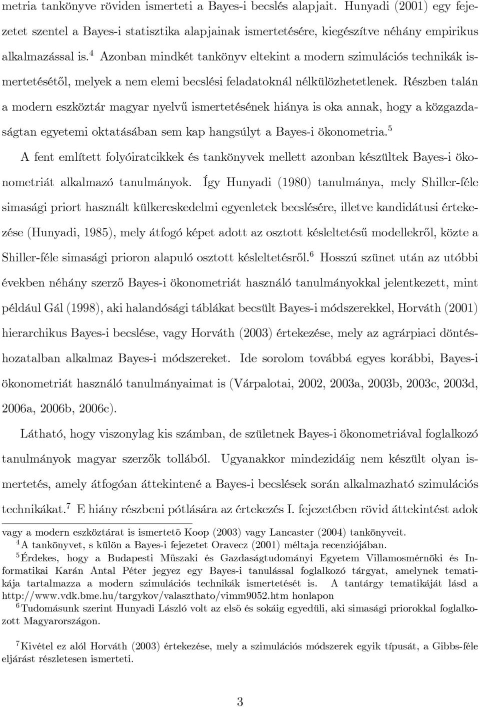 Részben talán a modern eszköztár magyar nyelv½u ismertetésének hiánya is oka annak, hogy a közgazdaságtan egyetemi oktatásában sem kap hangsúlyt a Bayes-i ökonometria.