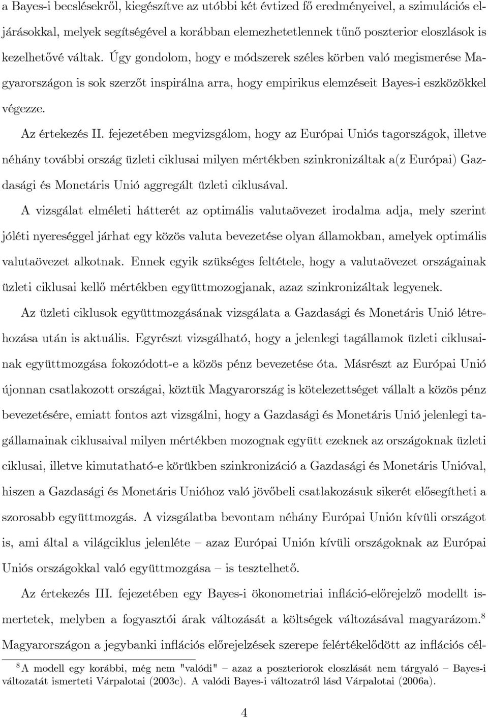 fejezetében megvizsgálom, hogy az Európai Uniós tagországok, illetve néhány további ország üzleti ciklusai milyen mértékben szinkronizáltak a(z Európai) Gazdasági és Monetáris Unió aggregált üzleti