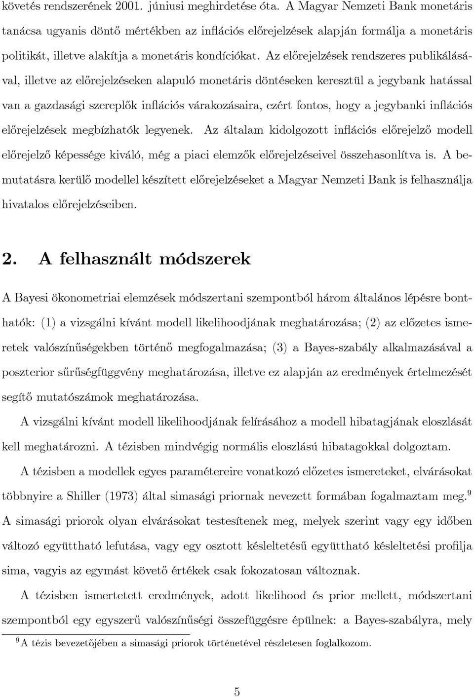 Az el½orejelzések rendszeres publikálásával, illetve az el½orejelzéseken alapuló monetáris döntéseken keresztül a jegybank hatással van a gazdasági szerepl½ok in ációs várakozásaira, ezért fontos,