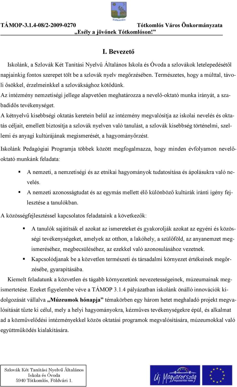 A kétnyelvű kisebbségi oktatás keretein belül az intézmény megvalósítja az iskolai nevelés és oktatás céljait, emellett biztosítja a szlovák nyelven való tanulást, a szlovák kisebbség történelmi,