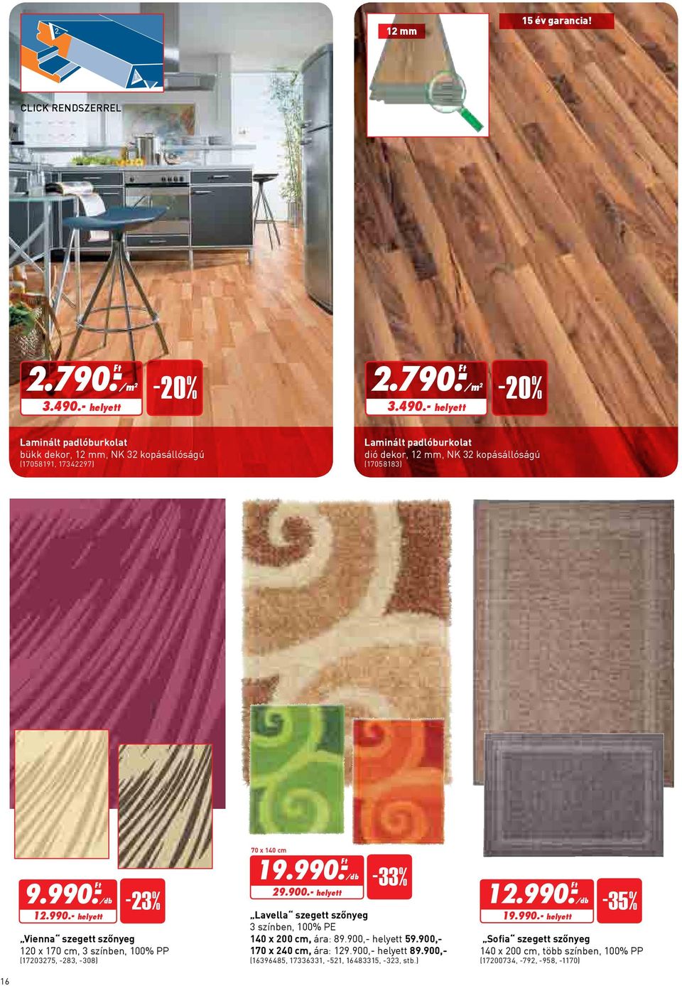 - helyett /m 2-20% Laminált padlóburkolat bükk dekor, 12 mm, NK 32 kopásállóságú (17058191, 17342297) Laminált padlóburkolat dió dekor, 12 mm, NK 32 kopásállóságú (17058183) 9.990.