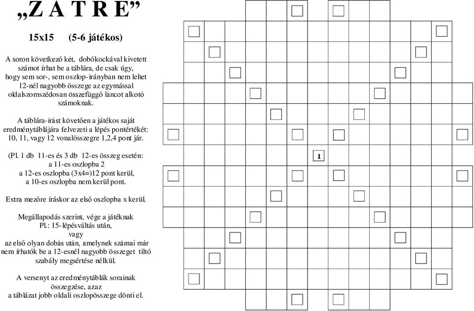 1 db 11-es és 3 db 12-es összeg esetén: a 11-es oszlopba 2 a 12-es oszlopba (3x4=)12 pont kerül, a 10-es oszlopba nem kerül pont. Extra mezőre íráskor az első oszlopba x kerül.