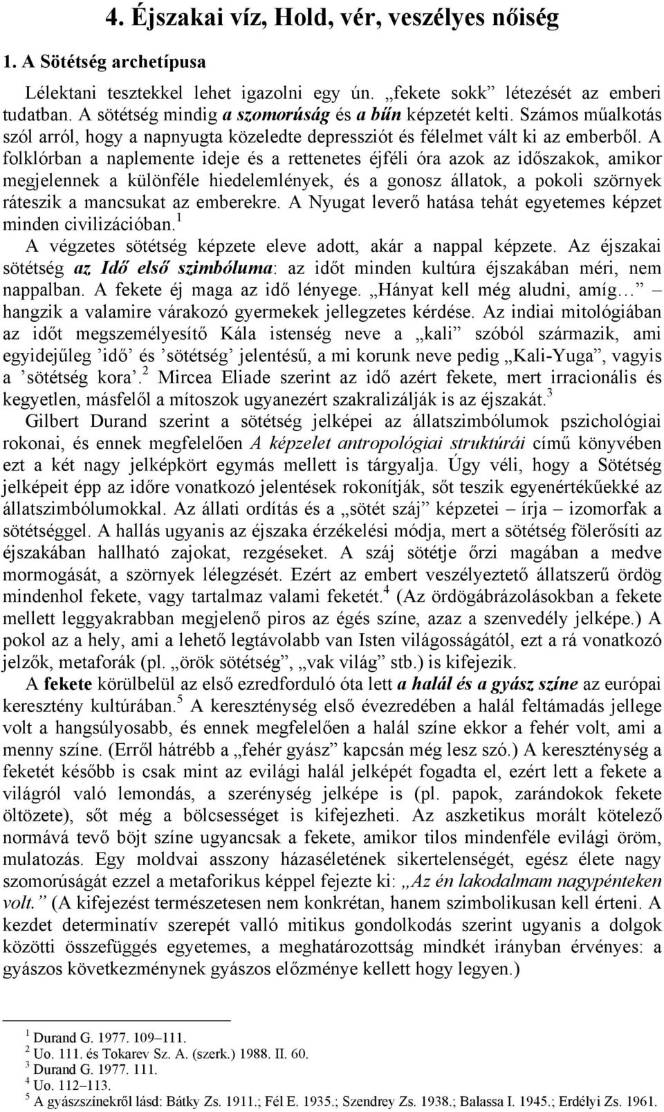 A folklórban a naplemente ideje és a rettenetes éjféli óra azok az időszakok, amikor megjelennek a különféle hiedelemlények, és a gonosz állatok, a pokoli szörnyek ráteszik a mancsukat az emberekre.