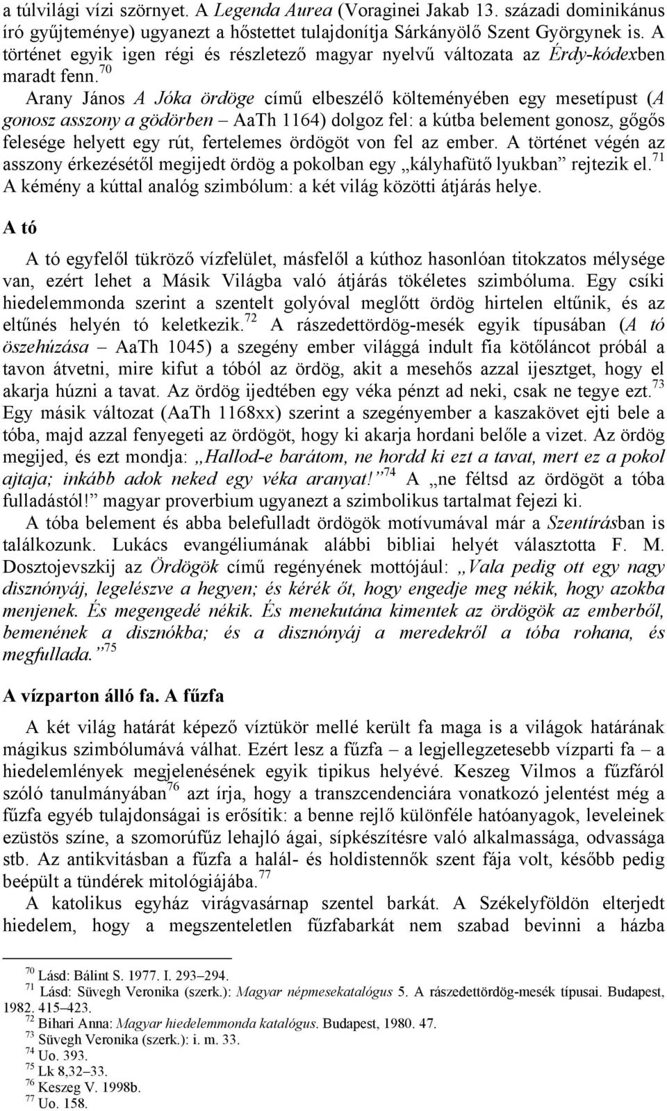 70 Arany János A Jóka ördöge című elbeszélő költeményében egy mesetípust (A gonosz asszony a gödörben AaTh 1164) dolgoz fel: a kútba belement gonosz, gőgős felesége helyett egy rút, fertelemes