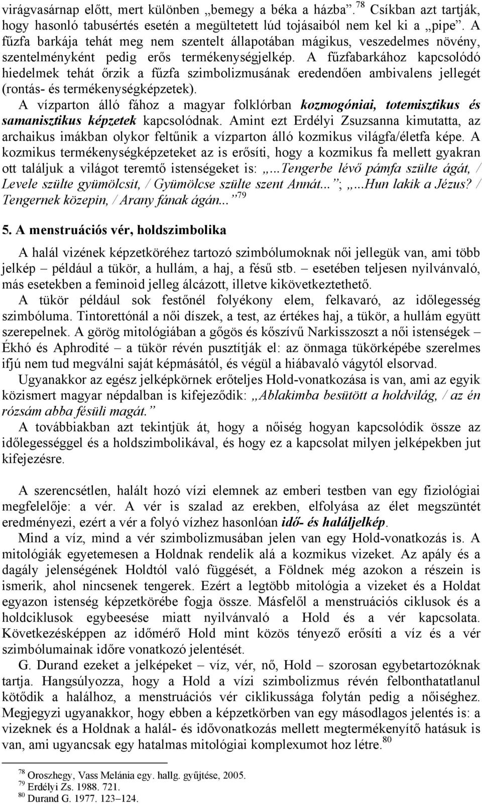 A fűzfabarkához kapcsolódó hiedelmek tehát őrzik a fűzfa szimbolizmusának eredendően ambivalens jellegét (rontás- és termékenységképzetek).