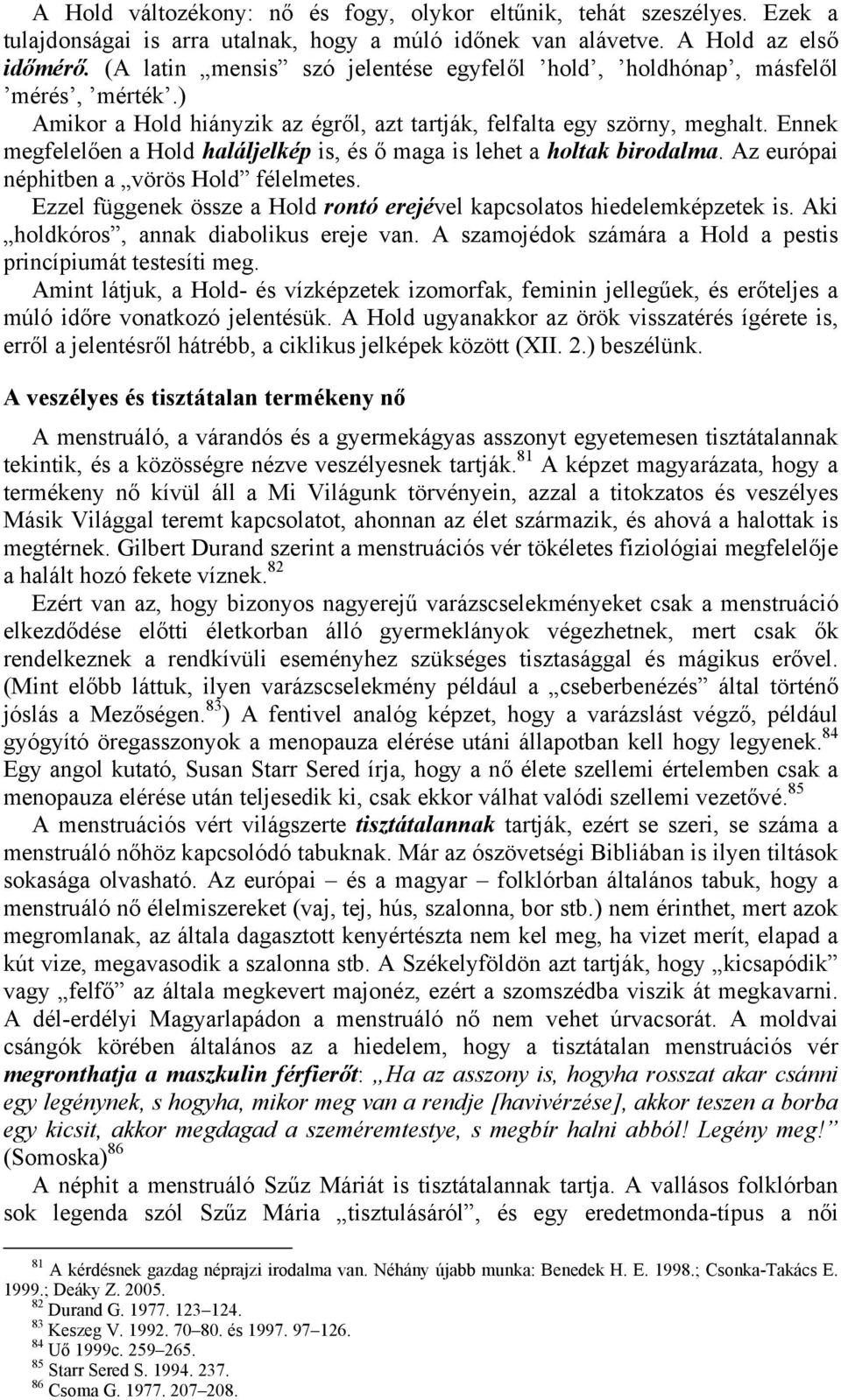 Ennek megfelelően a Hold haláljelkép is, és ő maga is lehet a holtak birodalma. Az európai néphitben a vörös Hold félelmetes.