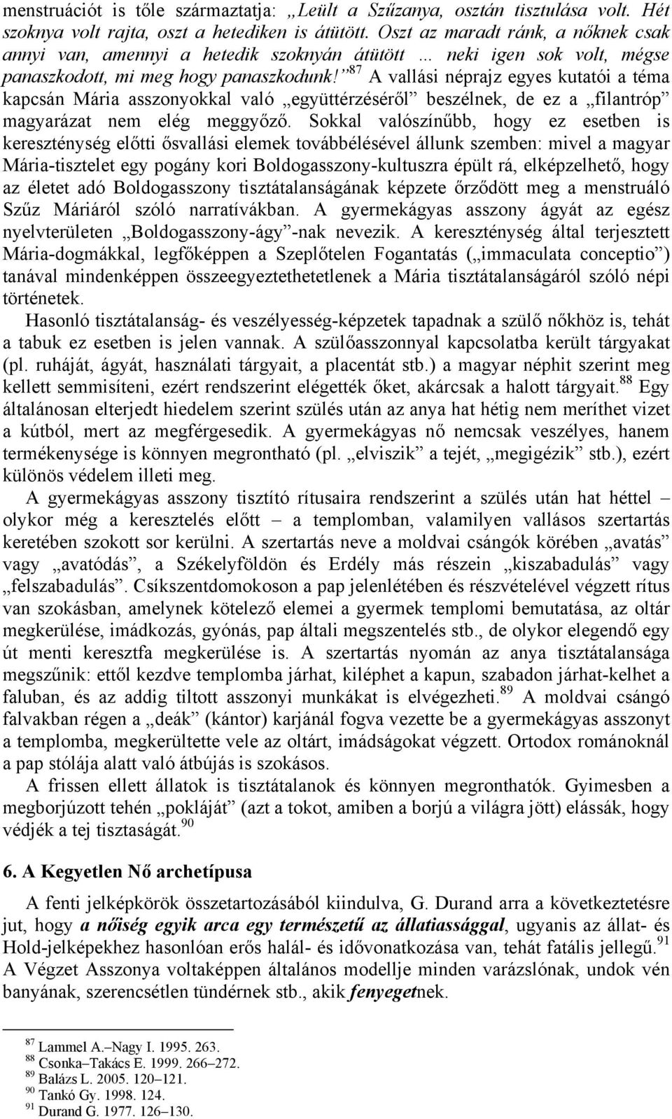 87 A vallási néprajz egyes kutatói a téma kapcsán Mária asszonyokkal való együttérzéséről beszélnek, de ez a filantróp magyarázat nem elég meggyőző.